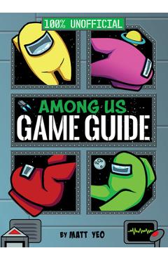 Among Us: 100% Unofficial Game Guide - Matt Yeo