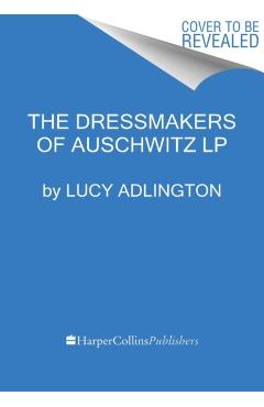 The Dressmakers of Auschwitz: The True Story of the Women Who Sewed to Survive - Lucy Adlington