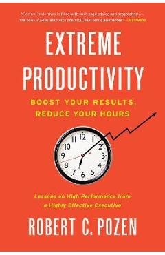 Extreme Productivity: Boost Your Results, Reduce Your Hours - Robert C. Pozen