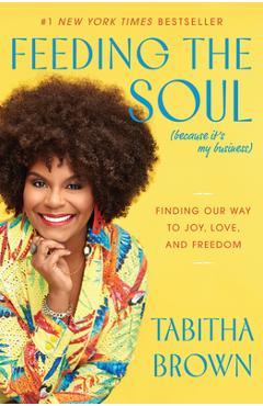 Feeding the Soul (Because It\'s My Business): Finding Our Way to Joy, Love, and Freedom - Tabitha Brown