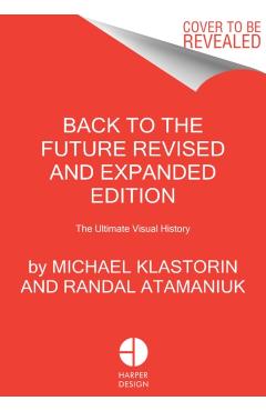 Back to the Future Revised and Expanded Edition: The Ultimate Visual History - Michael Klastorin