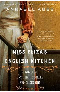 Miss Eliza\'s English Kitchen: A Novel of Victorian Cookery and Friendship - Annabel Abbs