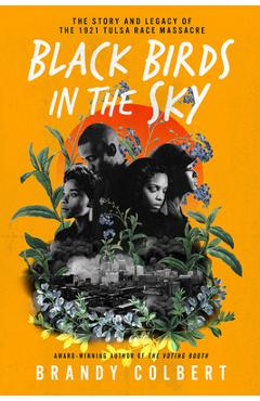 Black Birds in the Sky: The Story and Legacy of the 1921 Tulsa Race Massacre - Brandy Colbert