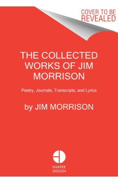 The Collected Works of Jim Morrison: Poetry, Journals, Transcripts, and Lyrics - Jim Morrison