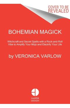 Bohemian Magick: Witchcraft and Secret Spells to Electrify Your Life - Veronica Varlow