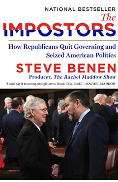The Impostors: How Republicans Quit Governing and Seized American Politics - Steve Benen