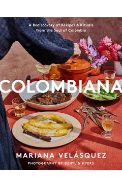 Colombiana: A Rediscovery of Recipes and Rituals from the Soul of Colombia - Mariana Vel�squez