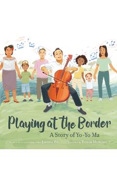 Playing at the Border: A Story of Yo-Yo Ma - Joanna Ho