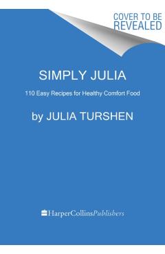 Simply Julia: 110 Easy Recipes for Healthy Comfort Food - Julia Turshen