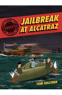 Unsolved Case Files: Jailbreak at Alcatraz: Frank Morris & the Anglin Brothers\' Great Escape - Tom Sullivan