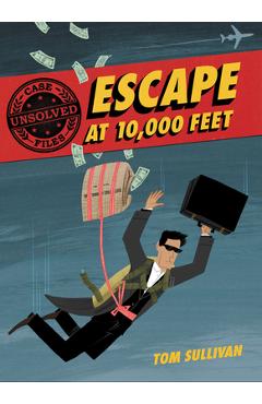 Unsolved Case Files: Escape at 10,000 Feet: D.B. Cooper and the Missing Money - Tom Sullivan