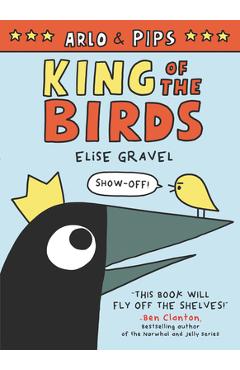 Arlo & Pips: King of the Birds - Elise Gravel