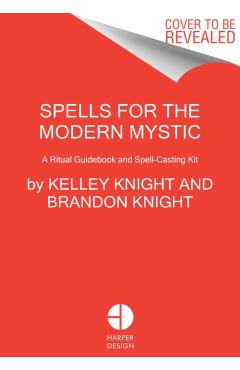 Spells for the Modern Mystic: A Ritual Guidebook and Spell-Casting Kit - Kelley Knight