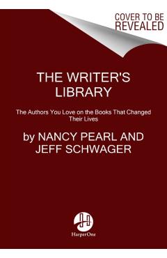 The Writer's Library: The Authors You Love on the Books That Changed Their Lives - Nancy Pearl