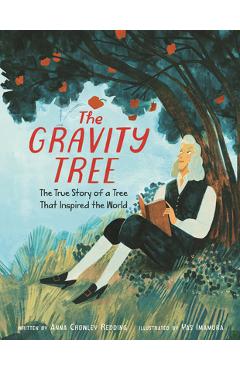 The Gravity Tree: The True Story of a Tree That Inspired the World - Anna Crowley Redding
