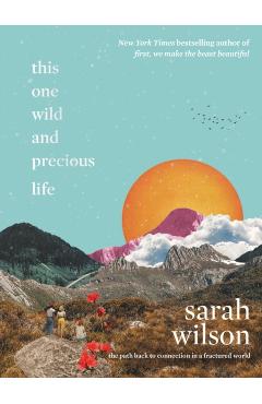 This One Wild and Precious Life: The Path Back to Connection in a Fractured World - Sarah Wilson