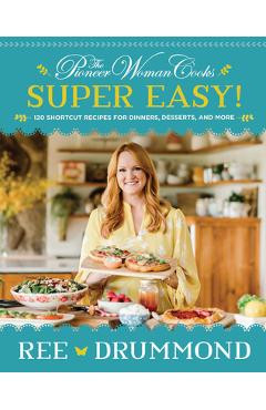 The Pioneer Woman Cooks--Super Easy!: 120 Shortcut Recipes for Dinners, Desserts, and More - Ree Drummond