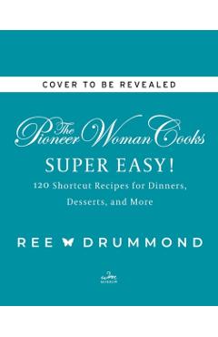 The Pioneer Woman Cooks--Super Easy!: 120 Shortcut Recipes for Dinners, Desserts, and More - Ree Drummond