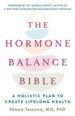 The Hormone Balance Bible: A Holistic Plan to Create Lifelong Health - Shawn Tassone