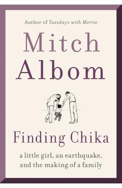Finding Chika: A Little Girl, an Earthquake, and the Making of a Family - Mitch Albom