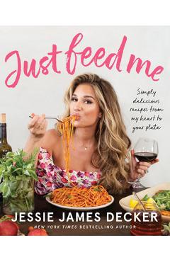 Just Feed Me: Simply Delicious Recipes from My Heart to Your Plate - Jessie James Decker