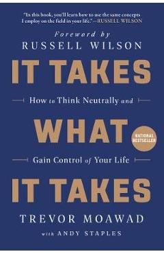 It Takes What It Takes: How to Think Neutrally and Gain Control of Your Life - Trevor Moawad