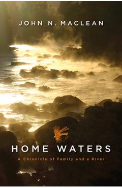 Home Waters: A Chronicle of Family and a River - John N. Maclean