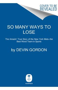 So Many Ways to Lose: The Amazin' True Story of the New York Mets--The Best Worst Team in Sports - Devin Gordon