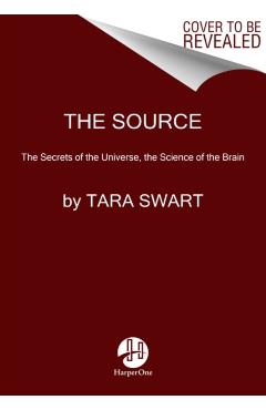 The Source: The Secrets of the Universe, the Science of the Brain - Tara Swart