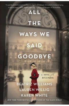 All the Ways We Said Goodbye: A Novel of the Ritz Paris - Beatriz Williams