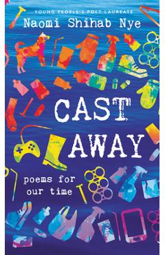 Cast Away: Poems of Our Time - Naomi Shihab Nye
