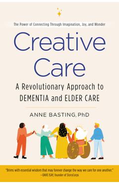Creative Care: A Revolutionary Approach to Dementia and Elder Care - Anne Basting
