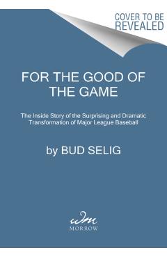 For the Good of the Game: The Inside Story of the Surprising and Dramatic Transformation of Major League Baseball - Bud Selig