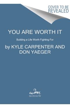 You Are Worth It: Building a Life Worth Fighting for - Kyle Carpenter