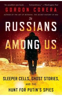 Russians Among Us: Sleeper Cells, Ghost Stories, and the Hunt for Putin\'s Spies - Gordon Corera