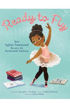 Ready to Fly: How Sylvia Townsend Became the Bookmobile Ballerina - Lea Lyon