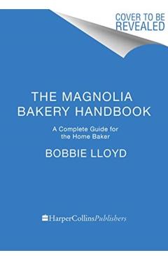 The Magnolia Bakery Handbook: A Complete Guide for the Home Baker - Bobbie Lloyd