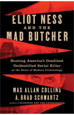 Eliot Ness and the Mad Butcher: Hunting a Serial Killer at the Dawn of Modern Criminology - Max Allan Collins