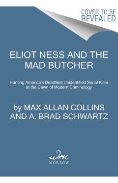 Eliot Ness and the Mad Butcher: Hunting a Serial Killer at the Dawn of Modern Criminology - Max Allan Collins