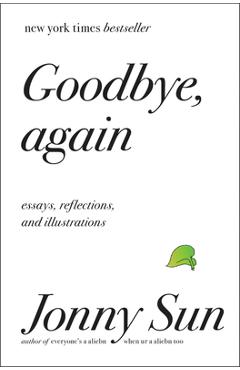 Goodbye, again: essays, reflections, and illustrations - jonny sun