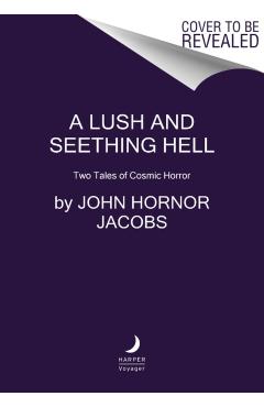 A Lush and Seething Hell: Two Tales of Cosmic Horror - John Hornor Jacobs