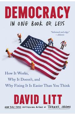 Democracy in One Book or Less: How It Works, Why It Doesn\'t, and Why Fixing It Is Easier Than You Think - David Litt