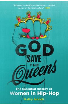 God Save the Queens: The Essential History of Women in Hip-Hop - Kathy Iandoli