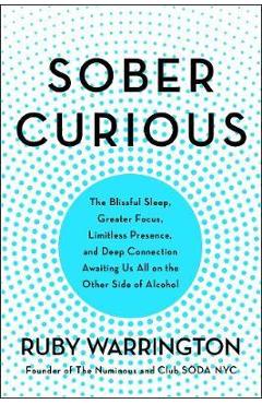 Sober Curious: The Blissful Sleep, Greater Focus, and Deep Connection Awaiting Us All on the Other Side of Alcohol - Ruby Warrington