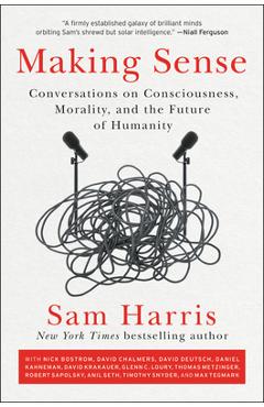 Making Sense: Conversations on Consciousness, Morality, and the Future of Humanity - Sam Harris