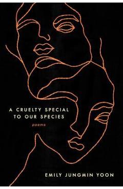 A Cruelty Special to Our Species: Poems - Emily Jungmin Yoon