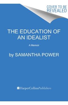The Education of an Idealist: A Memoir - Samantha Power