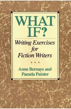 What If?: Writing Exercises for Fiction Writers - Anne Bernays
