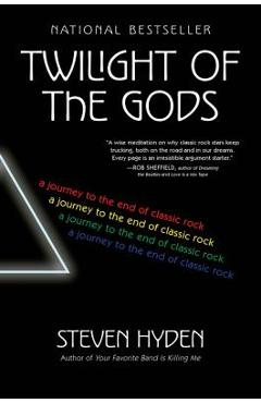 Twilight of the Gods: A Journey to the End of Classic Rock - Steven Hyden