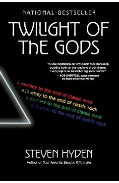 Twilight of the Gods: A Journey to the End of Classic Rock - Steven Hyden